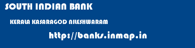 SOUTH INDIAN BANK  KERALA KASARAGOD NILESHWARAM   banks information 